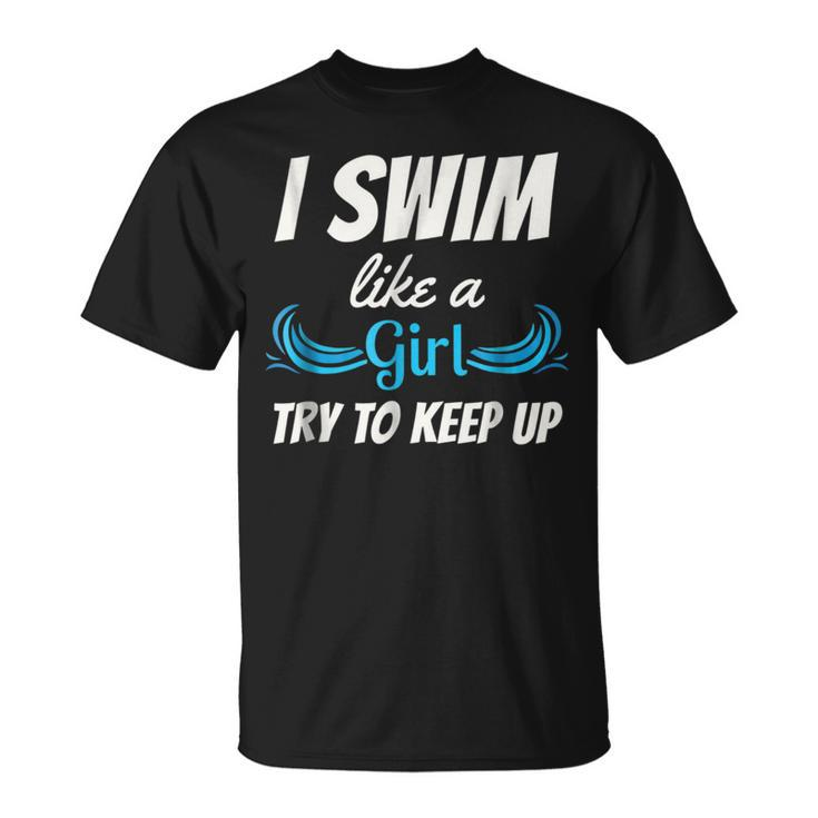 Swim Like A Girl  Funny Swimming Girls Swimming Funny Gifts Unisex T-Shirt
