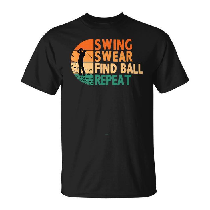 Swing Swear Find Ball Repeat Golf Golfing Golfer Funny Unisex T-Shirt