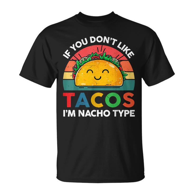 Taco  If You Dont Like Tacos Im Nacho Type Funny  Unisex T-Shirt
