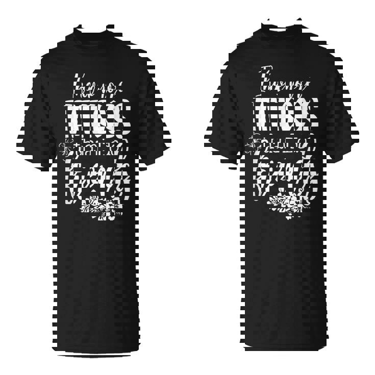 I Have More Tattoos Than I Do Friends Tattoo Lover T-shirt