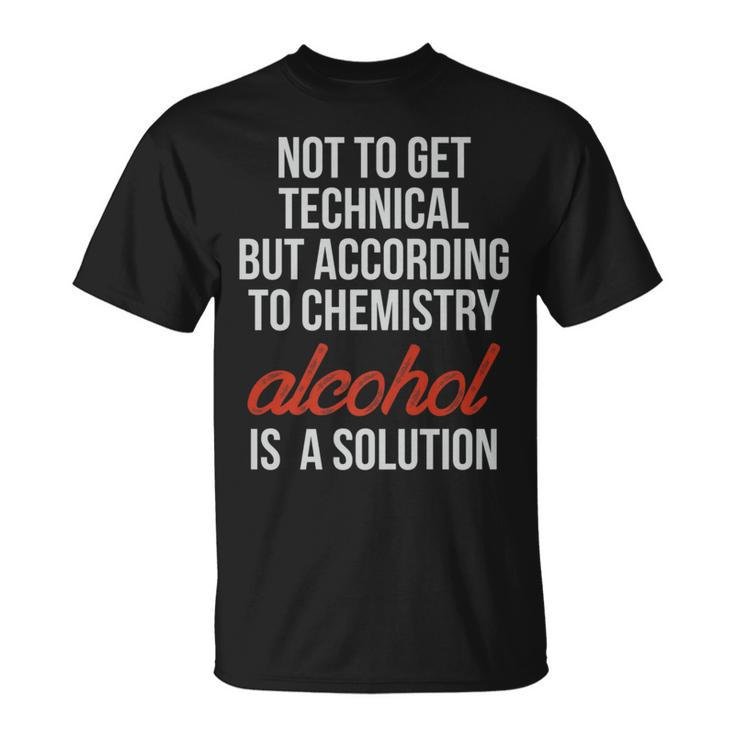Technically Alcohol Is A Solution Funny Chemistry Booze   Unisex T-Shirt