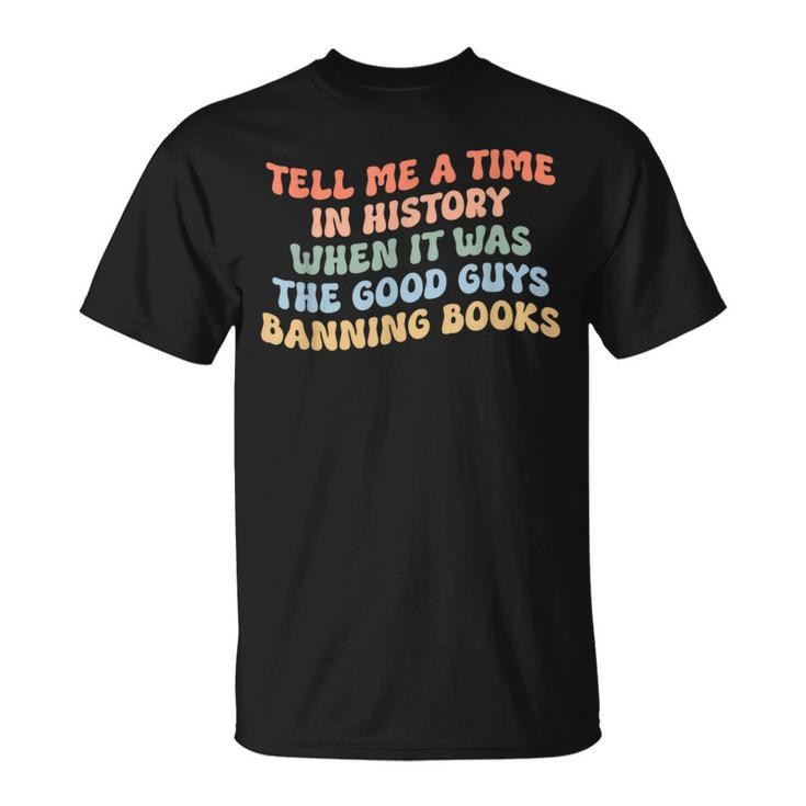 Tell Me A Time In History When The Good Guys Ban Books  Unisex T-Shirt