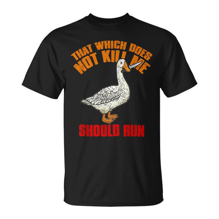 That Which Does Not Kill Me Should Run Killer Goose  Unisex T-Shirt