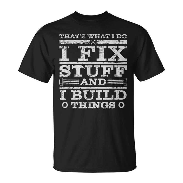 Thats What I Do I Fix Stuff And I Build Things Weathered T-shirt