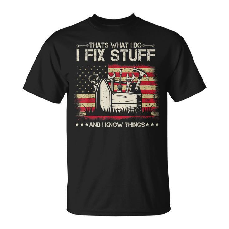 Thats What I Do I Fix Stuff And I Know Things American Flag  Unisex T-Shirt