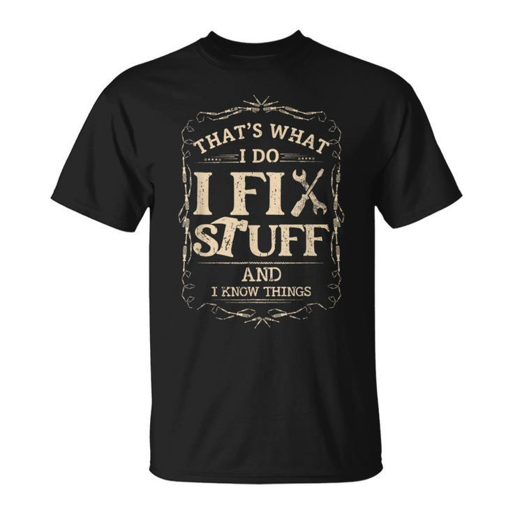 Thats What I Do I Fix Stuff And Know Things Funny Mechanic  Unisex T-Shirt