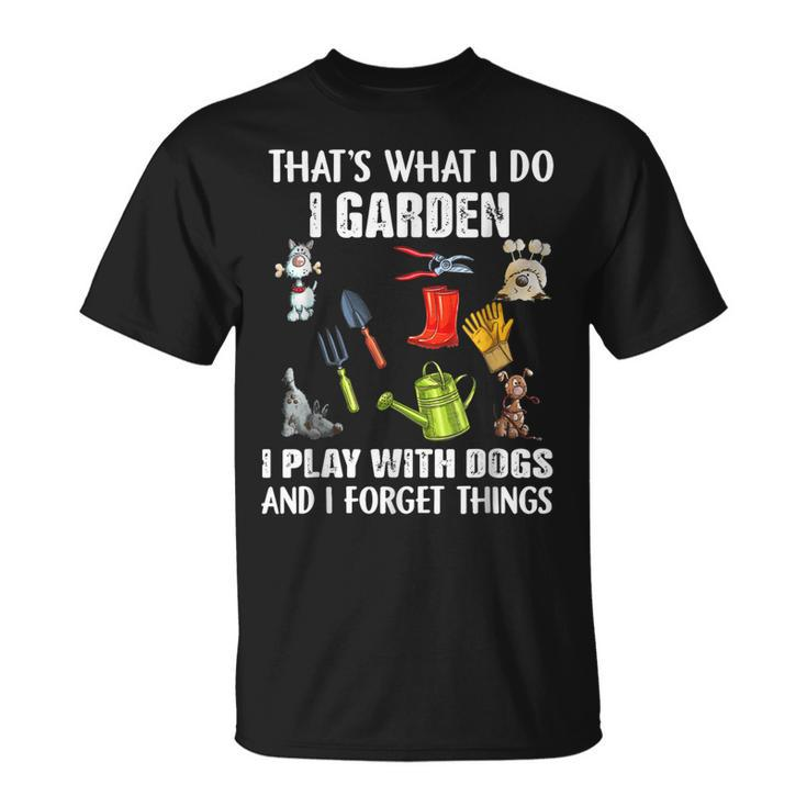 Thats What I Do I Garden I Play With Dogs And I Forget  Unisex T-Shirt