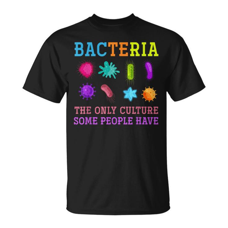 The Only Culture Some People Have Bacteria Biology  Unisex T-Shirt