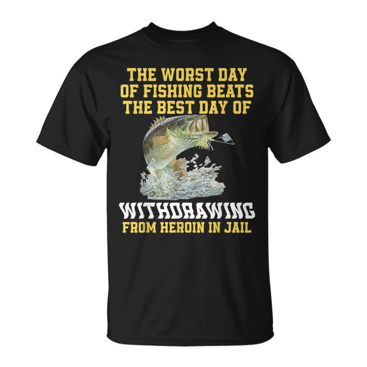 The Worst Day Of Fishing Beats The Best Day Of Withdrawing  Unisex T-Shirt