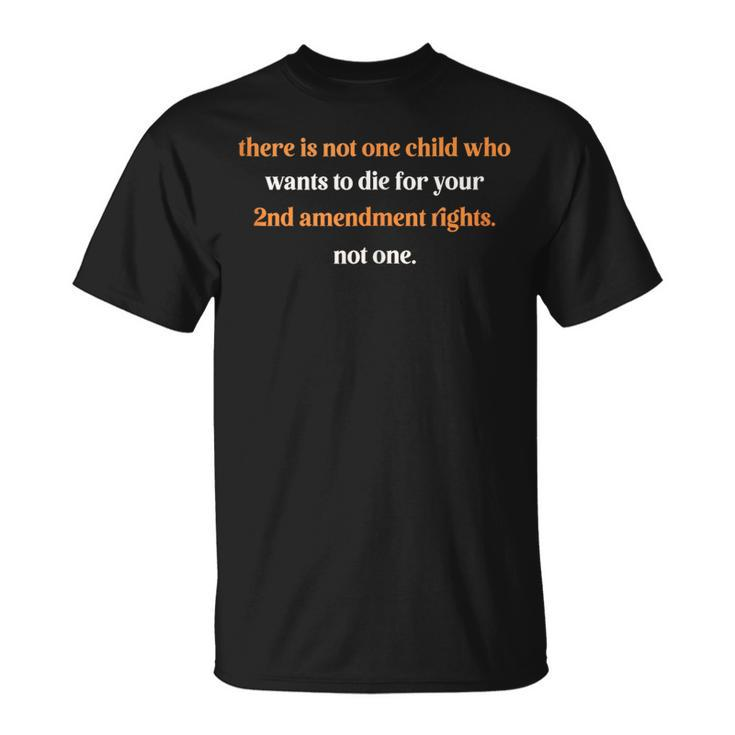 There Is Not One Child Who Wants To Die For Your 2Nd  Unisex T-Shirt