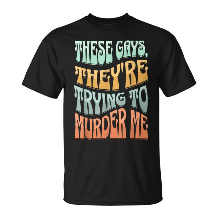 These Gays Theyre Trying To Murder Me Lgbt Pride Retro  Unisex T-Shirt