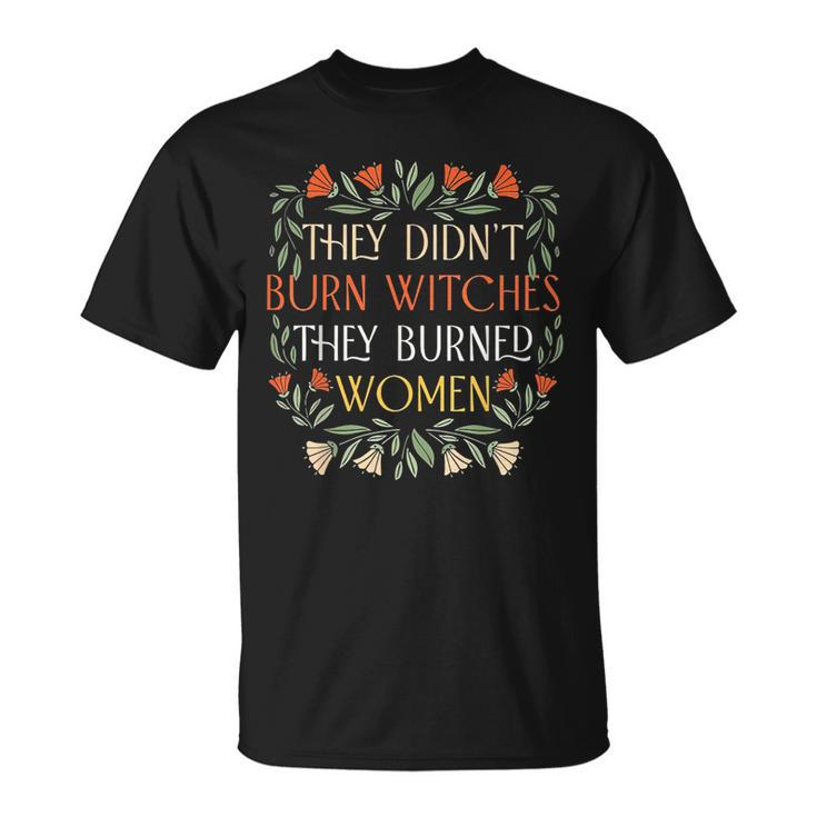 They Didnt Burn Witches They Burned Women - Feminist Witch Unisex T-Shirt
