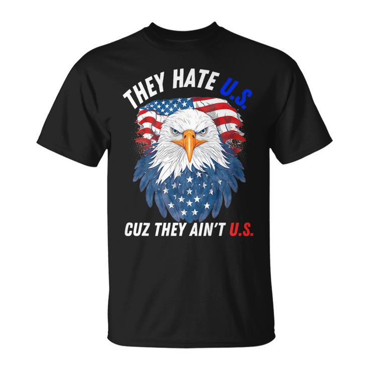 They Hate Us Cuz They Aint Us 4Th Of July Eagle Of Freedom   Unisex T-Shirt