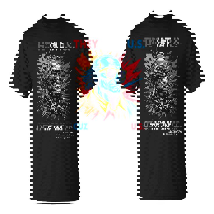 They Hate Us Cuz They Aint Us George Washington 4Th Of July  Unisex T-Shirt