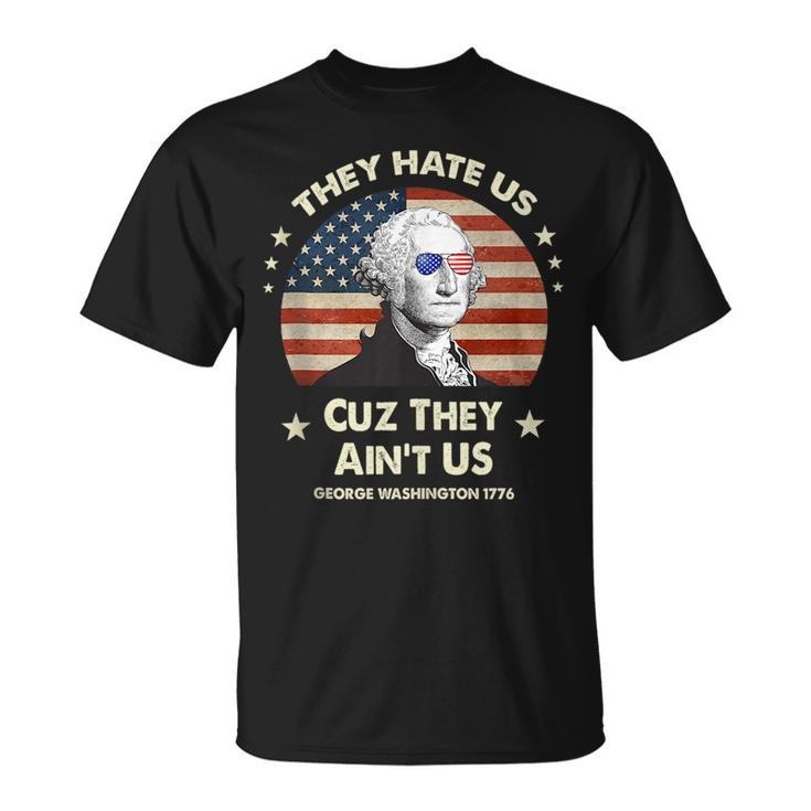 They Hate Us Cuz They Aint Us George Washington 4Th Of July Unisex T-Shirt