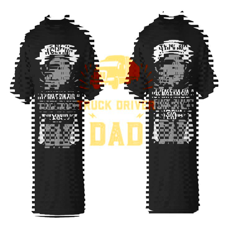 The Thing I Love More Than Being A Truck Driver Being A Dad T-shirt