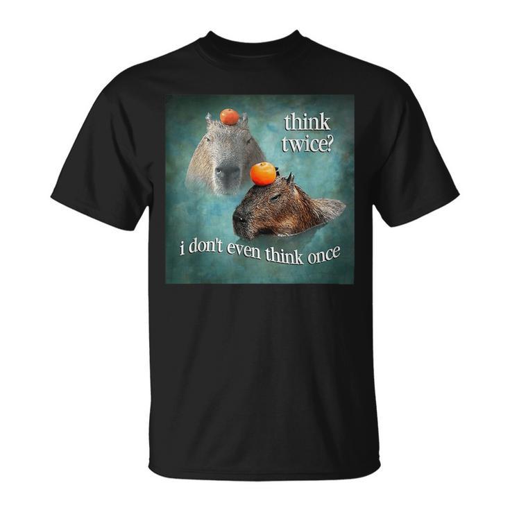 Think Twice I Don’T Even Think Once Capybara  Unisex T-Shirt