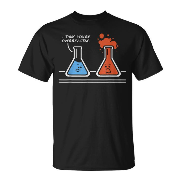 I Think You're Overreacting Nerd Science Chemistry T-Shirt