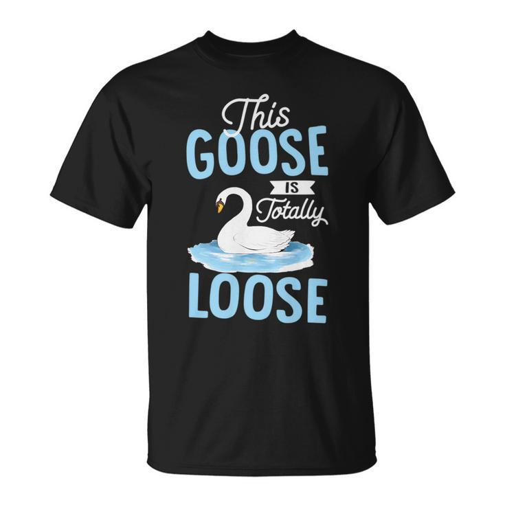This Goose Is Totally Loose   Unisex T-Shirt