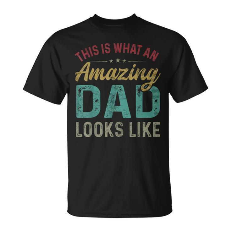 This Is What An Amazing Dad Looks Like Fathers Day  Unisex T-Shirt