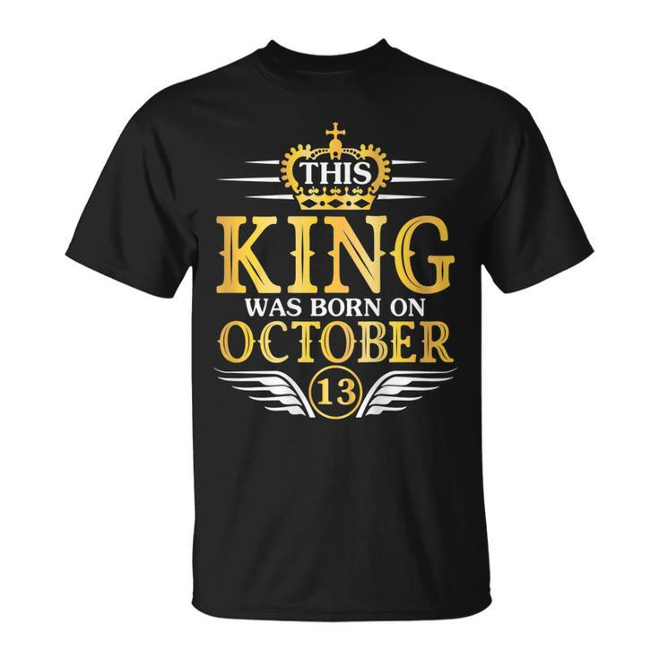 This King Was Born On October 13 Happy Birthday To Me Father  Unisex T-Shirt