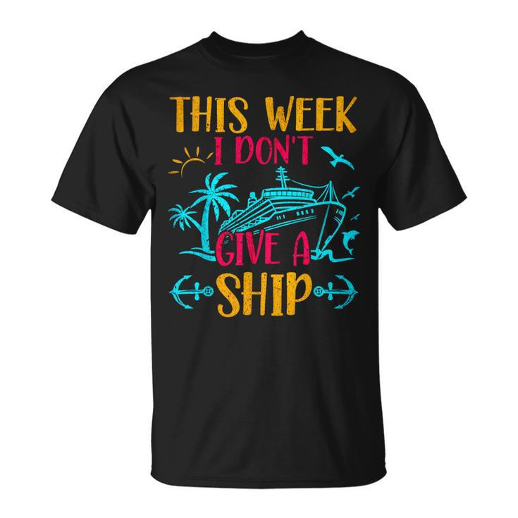 This Week I Dont Give A Ship Family Trip Cruise  Unisex T-Shirt