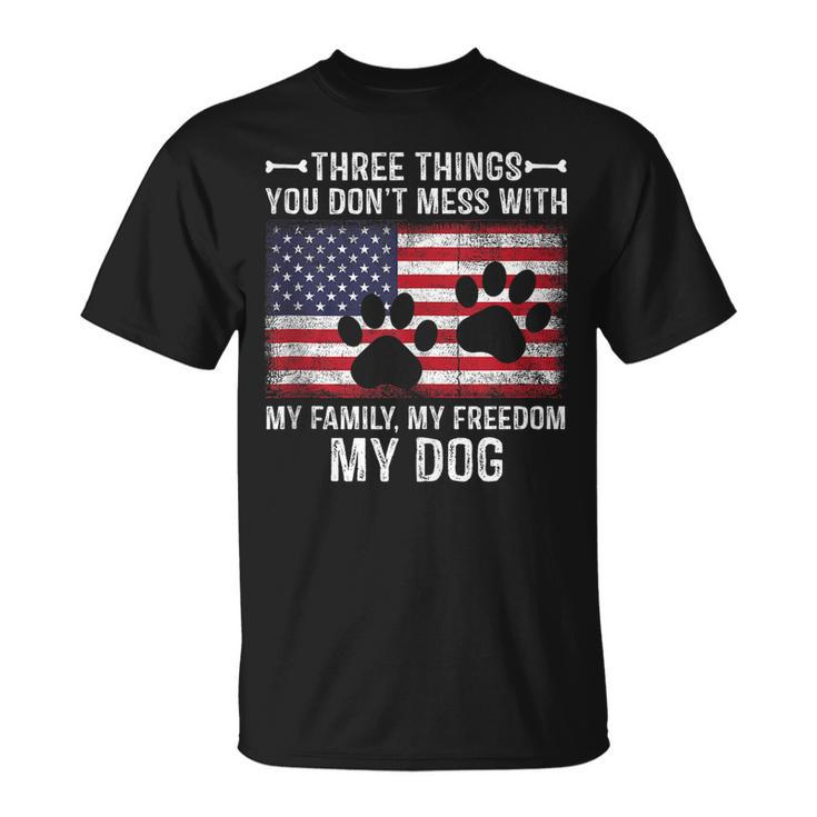 Three Things You Dont Mess With My Family Freedom My Dog  Unisex T-Shirt