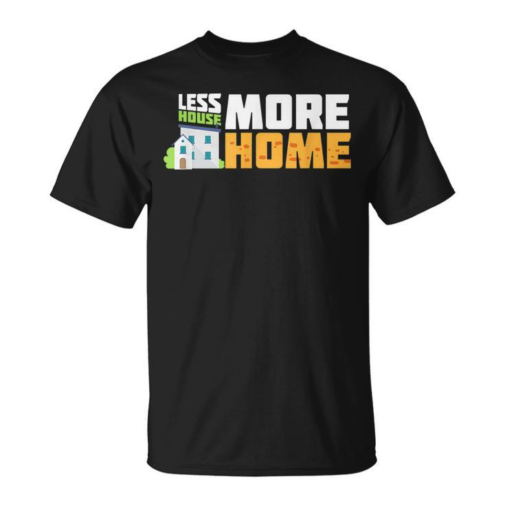 Tiny House Quote Less House More Home T-shirt
