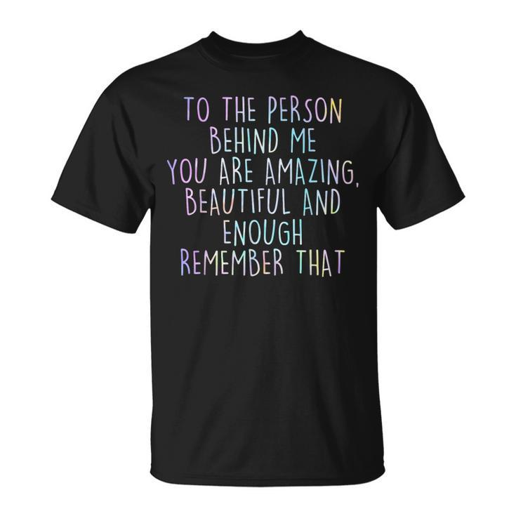 To The Person Behind Me You Are Amazing Beautiful Unisex T-Shirt