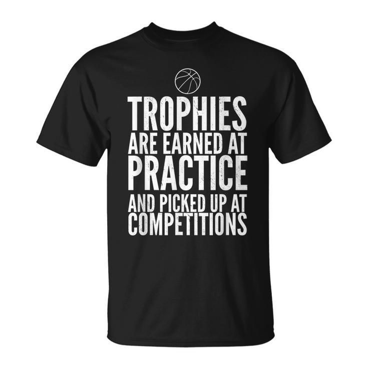 Trophies Earned At Practice Basketball Motivation Sports  Unisex T-Shirt