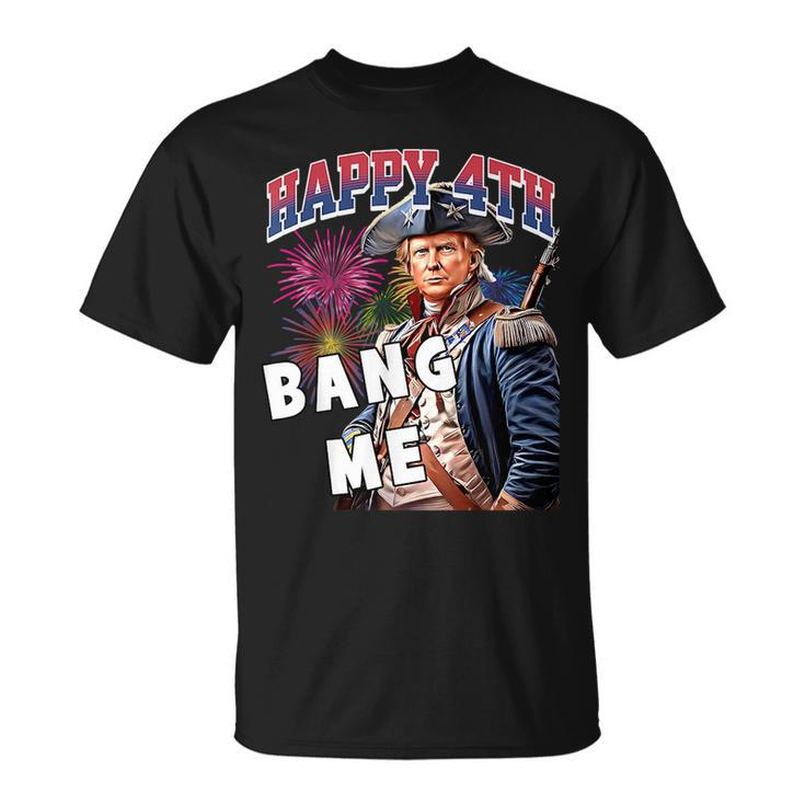 Trump 2024 Make 4Th Of July Great Bang Me Trump 4Th Of July Unisex T-Shirt
