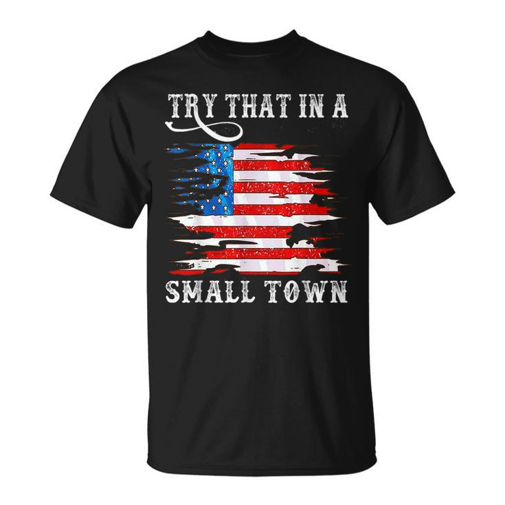 Try That In A Small Country Western Town Country Music Lover  Town Gifts Unisex T-Shirt