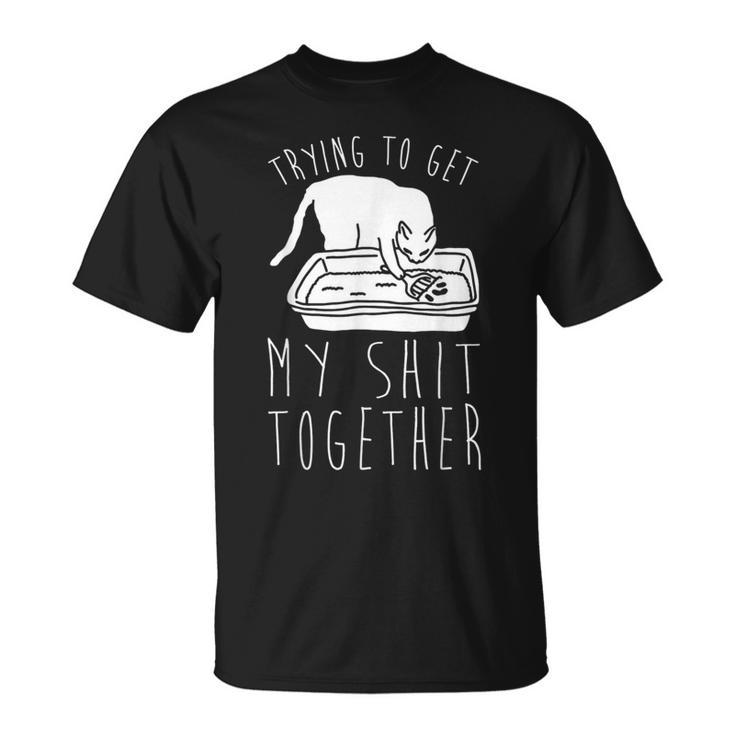 Trying To Get My Shit Together  Unisex T-Shirt
