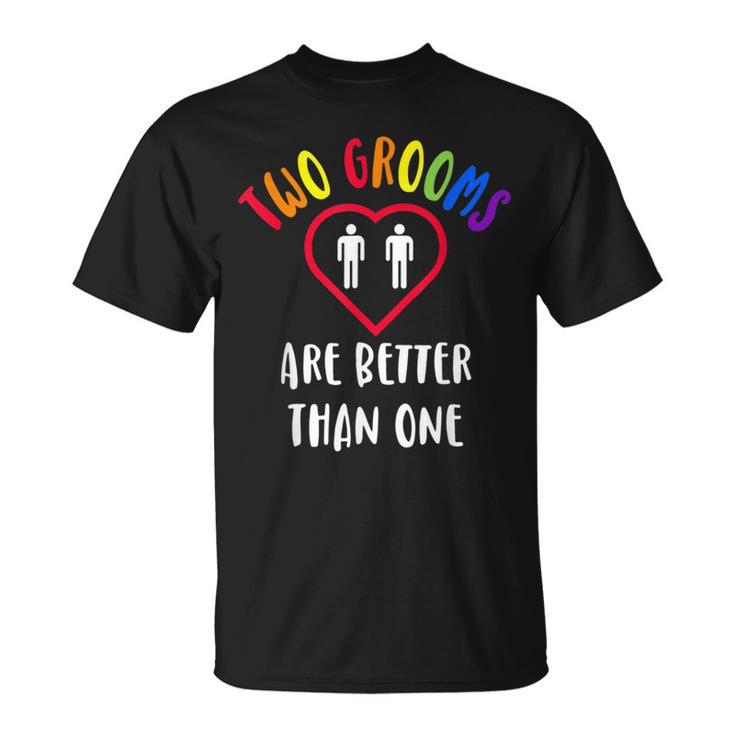 Two 2 Grooms Are Better Than One Engaged Lgbt Gay Wedding  Unisex T-Shirt
