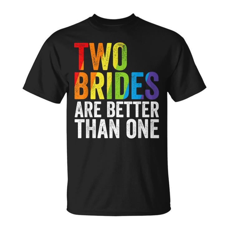 Two Brides Are Better Than One Lesbian Bride Gay Pride Lgbt  Unisex T-Shirt