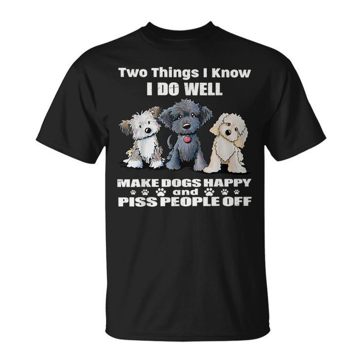 Two Things I Do Well Make Dogs Happy And Piss People Off T-shirt