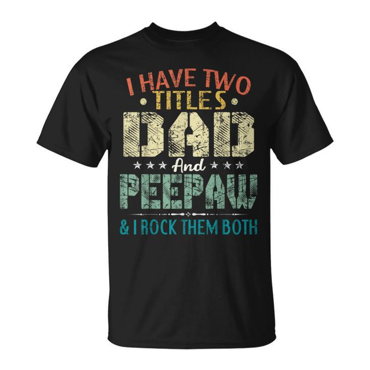 I Have Two Titles Dad And Peepaw Fathers Day T-Shirt