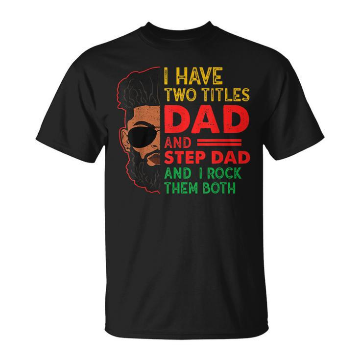 Two Titles Dad Step Dad Junenth Funny Black Fathers Day  Unisex T-Shirt