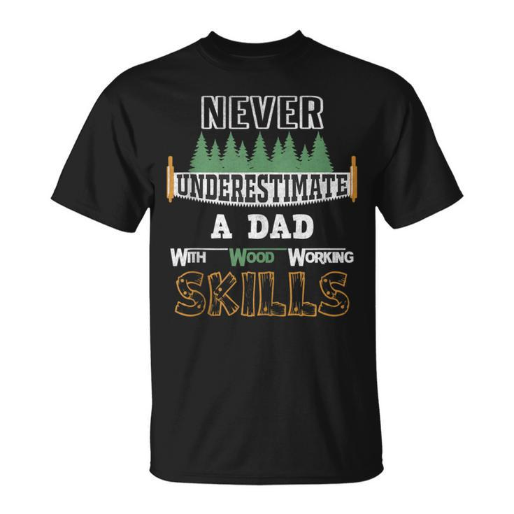 Never Underestimate A Dad With Wood Working Skills T-Shirt