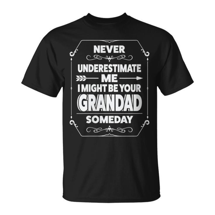Never Underestimate Me I Might Grandad Someday Grandfather T-Shirt