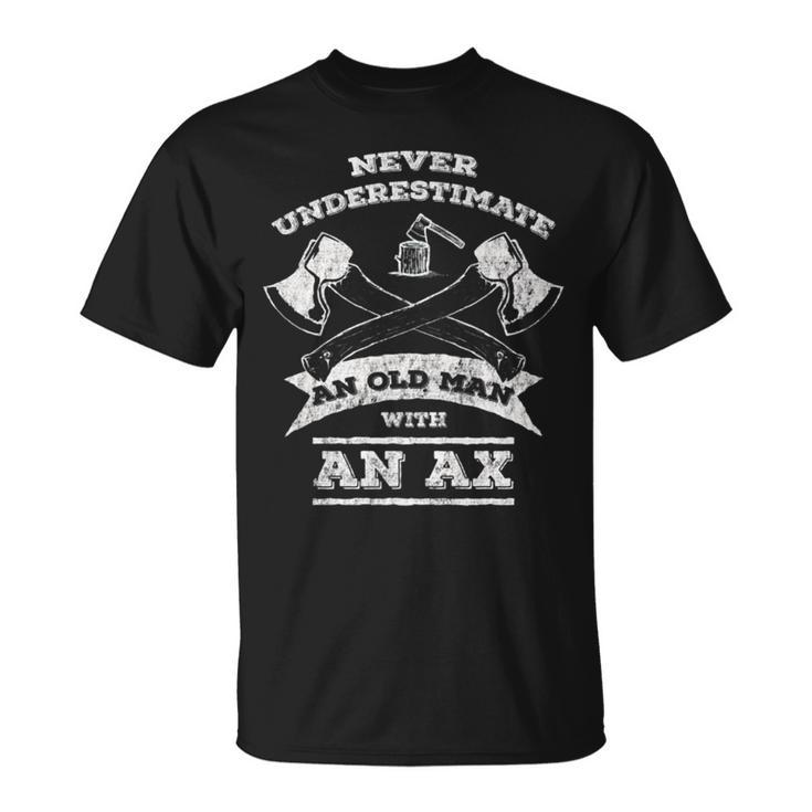 Never Underestimate An Old Man With An Ax- T-Shirt