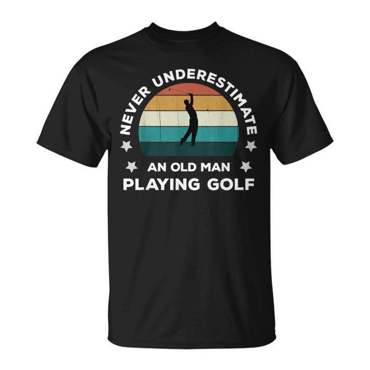 Never Underestimate An Old Man Playing Golf Fun Golfer Joke T-Shirt