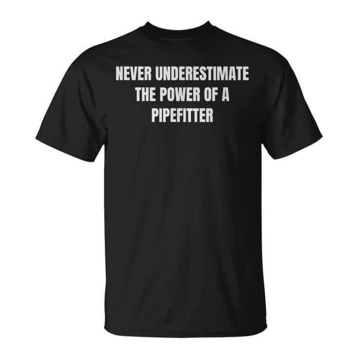 Never Underestimate The Power Of A Pipefitter T T-Shirt