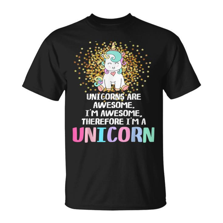 Unicorns Are Awesome Therefore I Am A Unicorn Funny Unicorn Funny Gifts Unisex T-Shirt