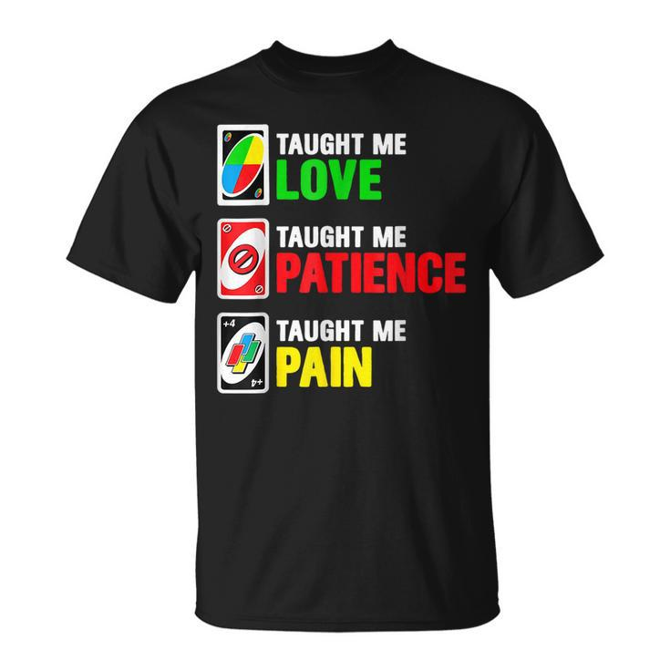 Uno Taught Me Love Taught Me Patience Taught Me Pain T-Shirt
