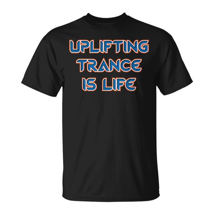 Uplifting Trance Is Life Uplifting Trance Music T-Shirt
