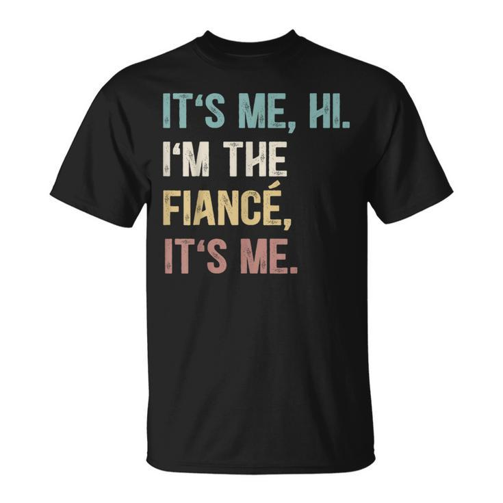 Vintage Funny Fiance Its Me Hi Im The Finance Its Me  Unisex T-Shirt