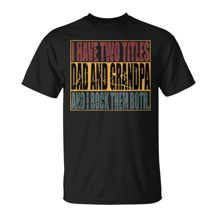 Vintage I Have Two Titles Dad And Grandpa I Rock Them Both  Unisex T-Shirt