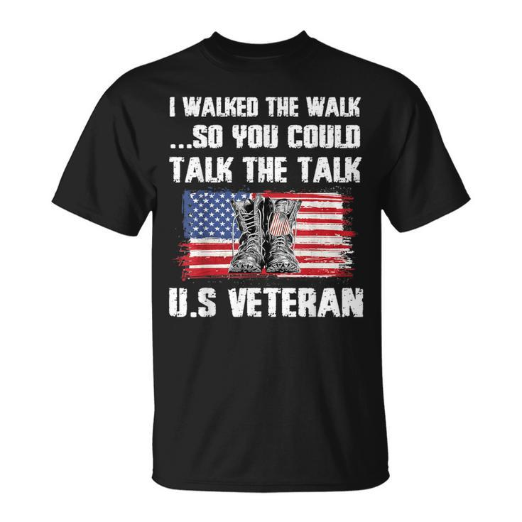 I Walked The Walk So You Could Talk The Talk US Veteran T-Shirt