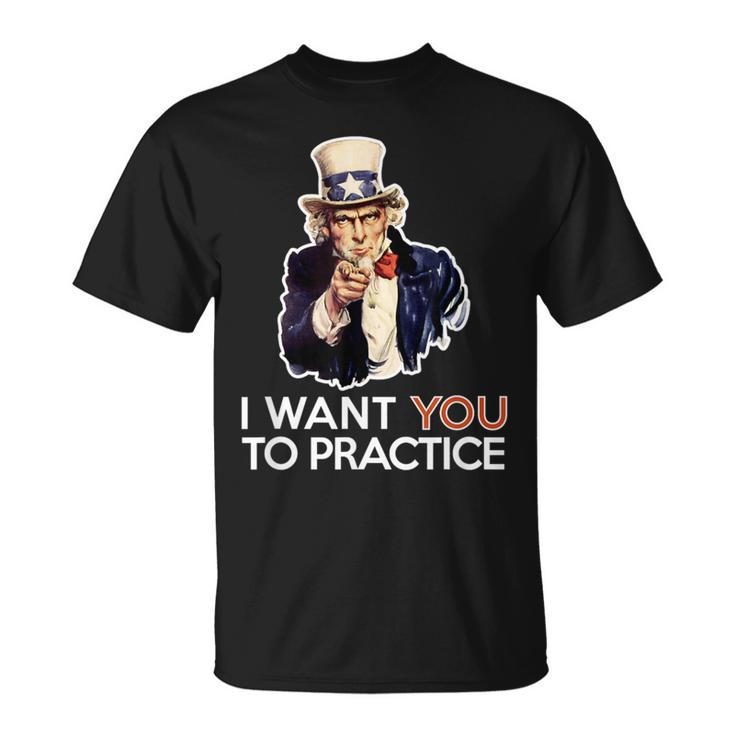 I Want You To Practice Band Director Or Coach T T-Shirt